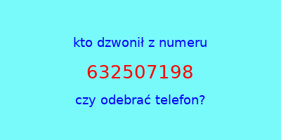 kto dzwonił 632507198  czy odebrać telefon?