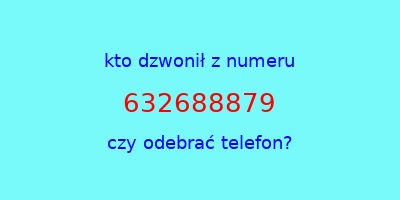 kto dzwonił 632688879  czy odebrać telefon?