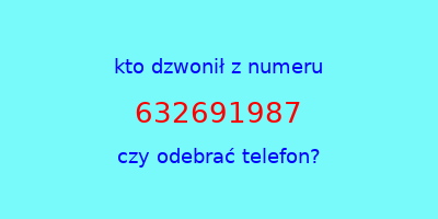 kto dzwonił 632691987  czy odebrać telefon?