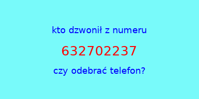 kto dzwonił 632702237  czy odebrać telefon?