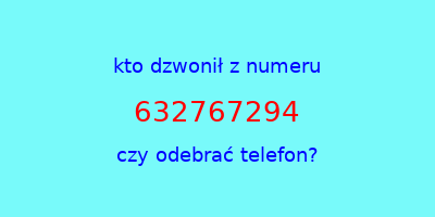 kto dzwonił 632767294  czy odebrać telefon?