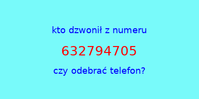 kto dzwonił 632794705  czy odebrać telefon?