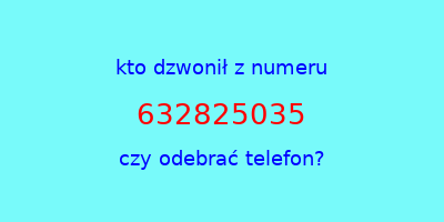 kto dzwonił 632825035  czy odebrać telefon?