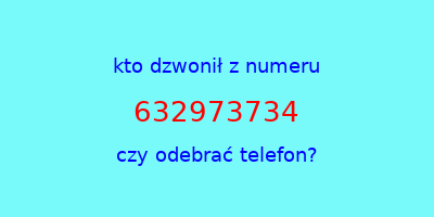 kto dzwonił 632973734  czy odebrać telefon?