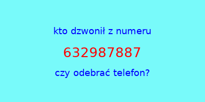 kto dzwonił 632987887  czy odebrać telefon?