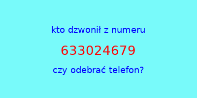 kto dzwonił 633024679  czy odebrać telefon?