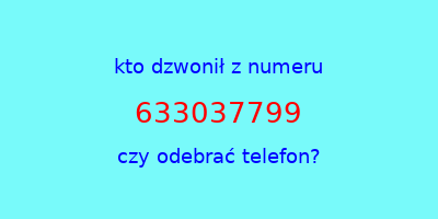 kto dzwonił 633037799  czy odebrać telefon?