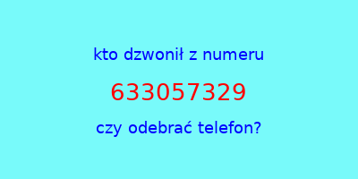 kto dzwonił 633057329  czy odebrać telefon?