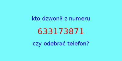 kto dzwonił 633173871  czy odebrać telefon?