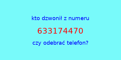 kto dzwonił 633174470  czy odebrać telefon?