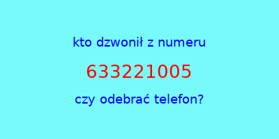 kto dzwonił 633221005  czy odebrać telefon?