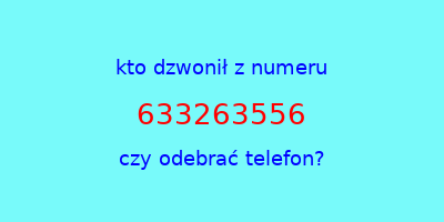 kto dzwonił 633263556  czy odebrać telefon?