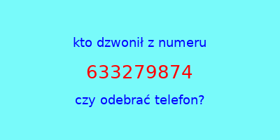 kto dzwonił 633279874  czy odebrać telefon?