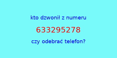 kto dzwonił 633295278  czy odebrać telefon?