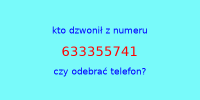 kto dzwonił 633355741  czy odebrać telefon?