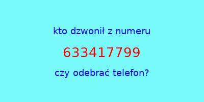 kto dzwonił 633417799  czy odebrać telefon?