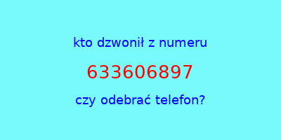 kto dzwonił 633606897  czy odebrać telefon?