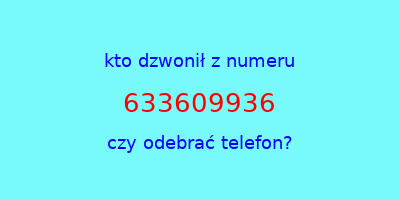 kto dzwonił 633609936  czy odebrać telefon?