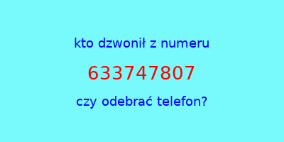 kto dzwonił 633747807  czy odebrać telefon?