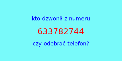 kto dzwonił 633782744  czy odebrać telefon?