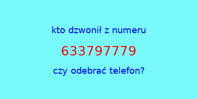 kto dzwonił 633797779  czy odebrać telefon?