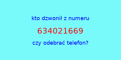 kto dzwonił 634021669  czy odebrać telefon?