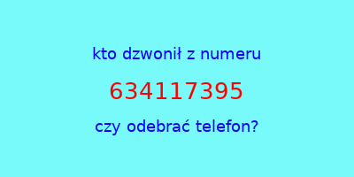 kto dzwonił 634117395  czy odebrać telefon?