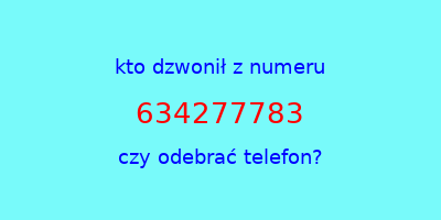 kto dzwonił 634277783  czy odebrać telefon?