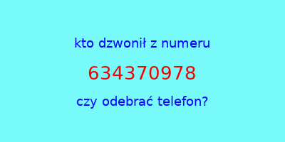 kto dzwonił 634370978  czy odebrać telefon?