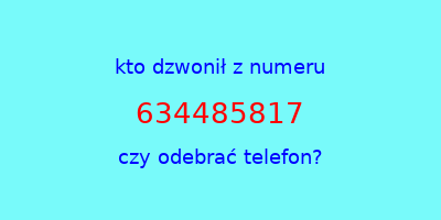 kto dzwonił 634485817  czy odebrać telefon?