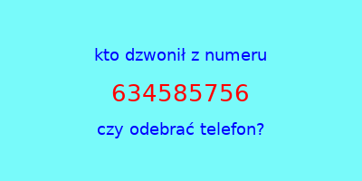 kto dzwonił 634585756  czy odebrać telefon?