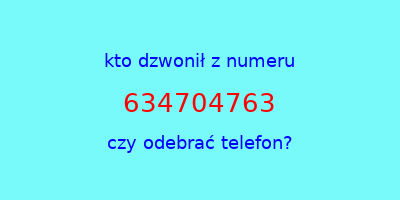 kto dzwonił 634704763  czy odebrać telefon?