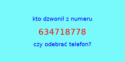 kto dzwonił 634718778  czy odebrać telefon?