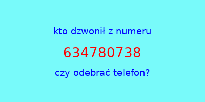 kto dzwonił 634780738  czy odebrać telefon?