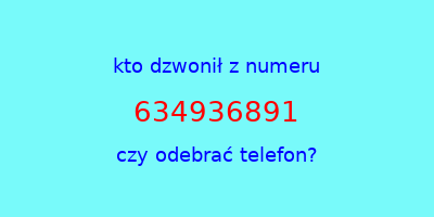 kto dzwonił 634936891  czy odebrać telefon?