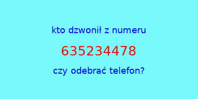 kto dzwonił 635234478  czy odebrać telefon?