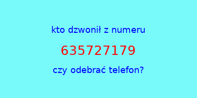 kto dzwonił 635727179  czy odebrać telefon?