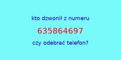 kto dzwonił 635864697  czy odebrać telefon?