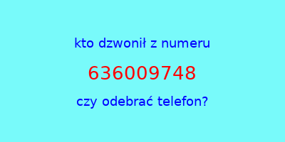 kto dzwonił 636009748  czy odebrać telefon?