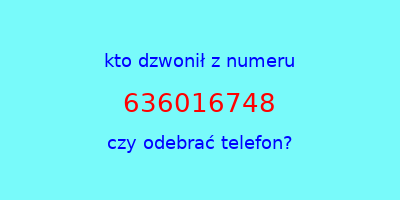 kto dzwonił 636016748  czy odebrać telefon?