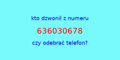 kto dzwonił 636030678  czy odebrać telefon?