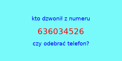 kto dzwonił 636034526  czy odebrać telefon?