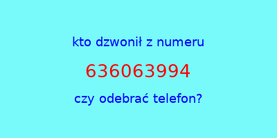 kto dzwonił 636063994  czy odebrać telefon?