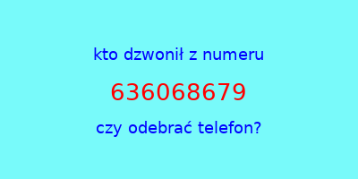 kto dzwonił 636068679  czy odebrać telefon?