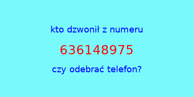 kto dzwonił 636148975  czy odebrać telefon?