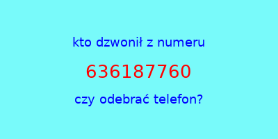 kto dzwonił 636187760  czy odebrać telefon?