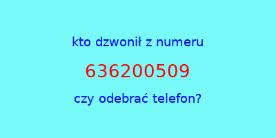 kto dzwonił 636200509  czy odebrać telefon?