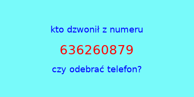 kto dzwonił 636260879  czy odebrać telefon?