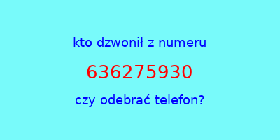 kto dzwonił 636275930  czy odebrać telefon?