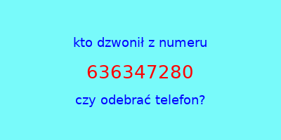 kto dzwonił 636347280  czy odebrać telefon?